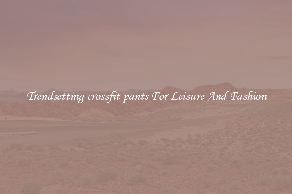 Trendsetting crossfit pants For Leisure And Fashion