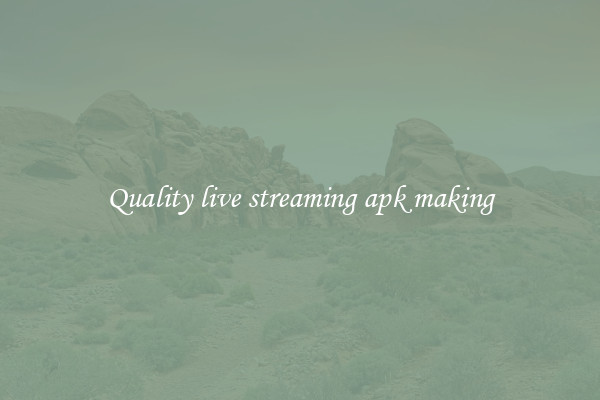 Quality live streaming apk making