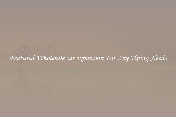 Featured Wholesale car expansion For Any Piping Needs