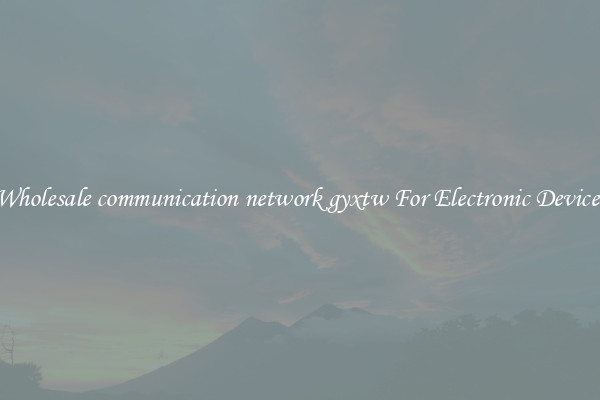Wholesale communication network gyxtw For Electronic Devices