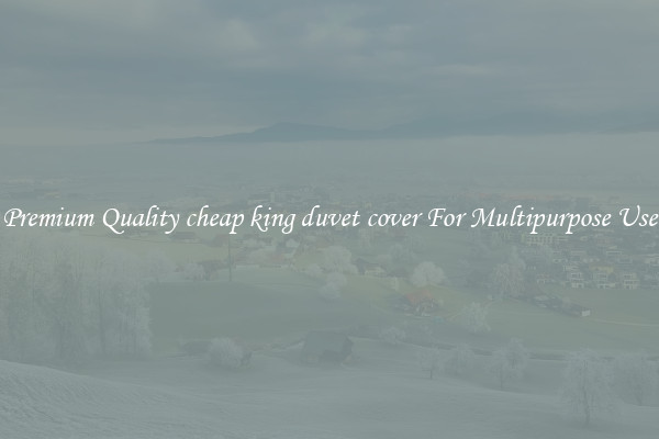 Premium Quality cheap king duvet cover For Multipurpose Use