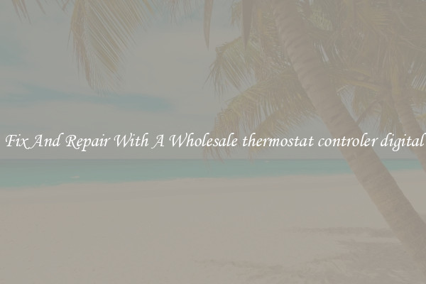 Fix And Repair With A Wholesale thermostat controler digital