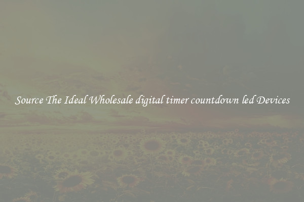 Source The Ideal Wholesale digital timer countdown led Devices