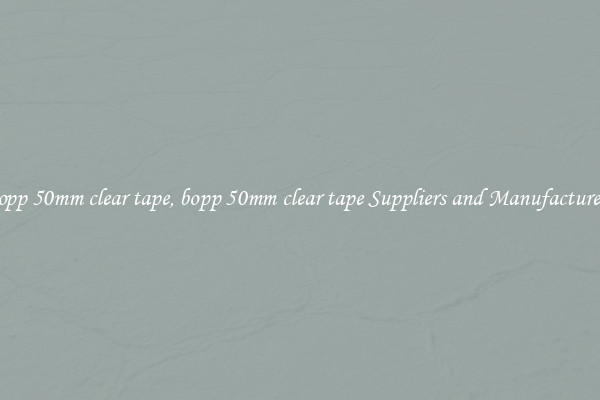 bopp 50mm clear tape, bopp 50mm clear tape Suppliers and Manufacturers