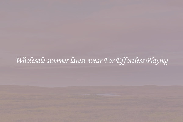 Wholesale summer latest wear For Effortless Playing