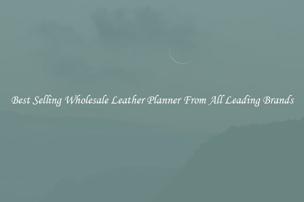 Best Selling Wholesale Leather Planner From All Leading Brands