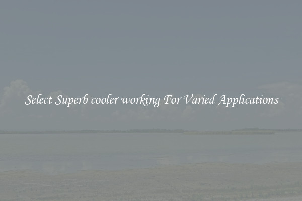 Select Superb cooler working For Varied Applications