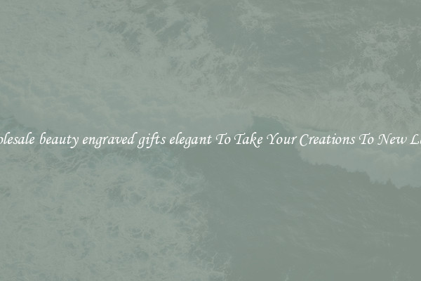 Wholesale beauty engraved gifts elegant To Take Your Creations To New Levels