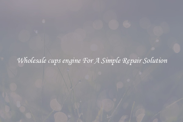Wholesale cups engine For A Simple Repair Solution