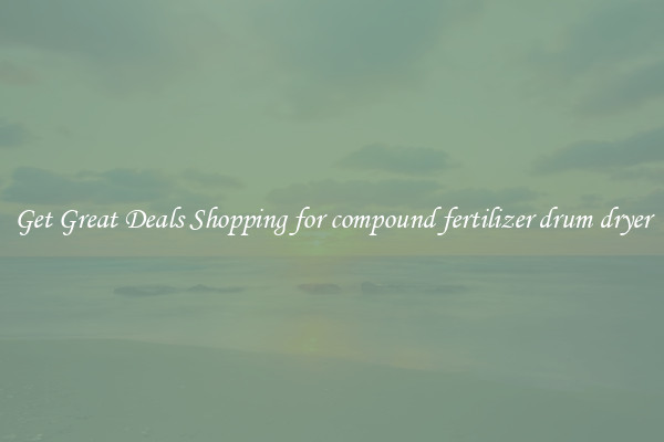 Get Great Deals Shopping for compound fertilizer drum dryer