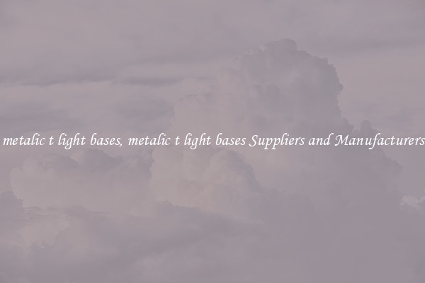 metalic t light bases, metalic t light bases Suppliers and Manufacturers