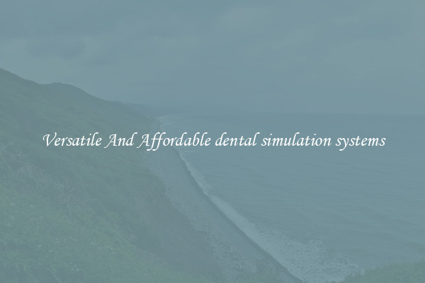 Versatile And Affordable dental simulation systems