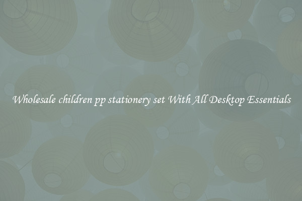 Wholesale children pp stationery set With All Desktop Essentials