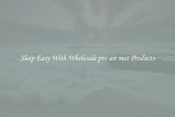 Sleep Easy With Wholesale pvc air mat Products