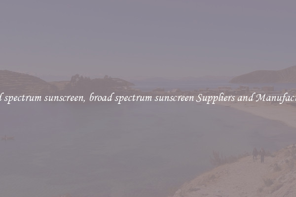 broad spectrum sunscreen, broad spectrum sunscreen Suppliers and Manufacturers