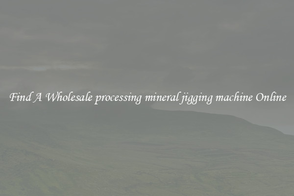 Find A Wholesale processing mineral jigging machine Online