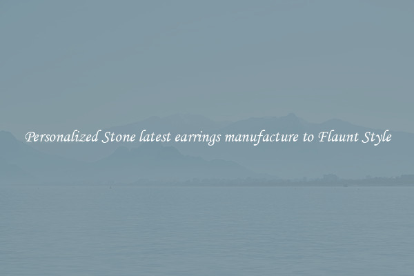 Personalized Stone latest earrings manufacture to Flaunt Style
