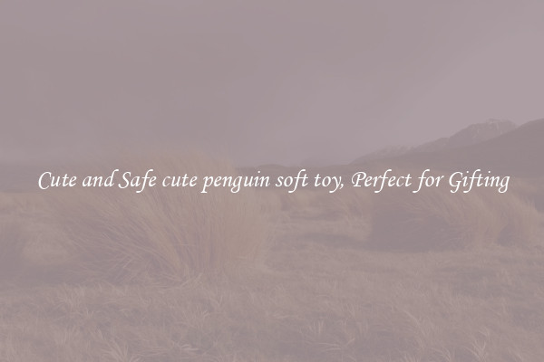 Cute and Safe cute penguin soft toy, Perfect for Gifting