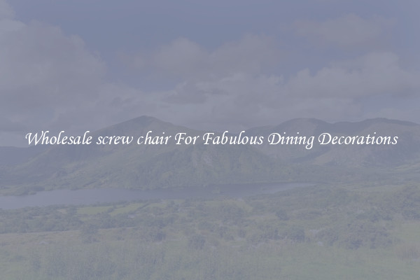 Wholesale screw chair For Fabulous Dining Decorations
