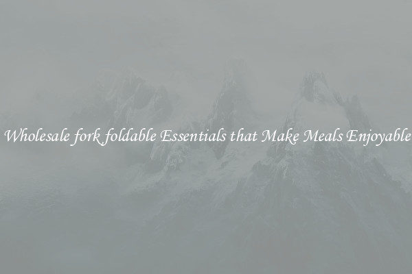 Wholesale fork foldable Essentials that Make Meals Enjoyable