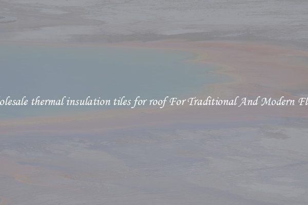 Wholesale thermal insulation tiles for roof For Traditional And Modern Floors
