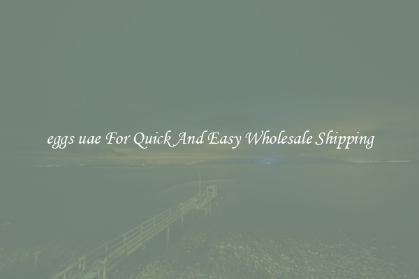 eggs uae For Quick And Easy Wholesale Shipping