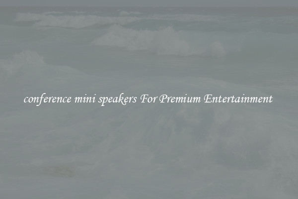 conference mini speakers For Premium Entertainment 