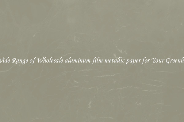 A Wide Range of Wholesale aluminum film metallic paper for Your Greenhouse