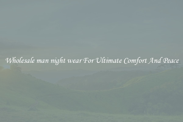 Wholesale man night wear For Ultimate Comfort And Peace