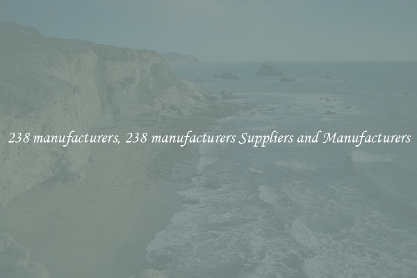 238 manufacturers, 238 manufacturers Suppliers and Manufacturers