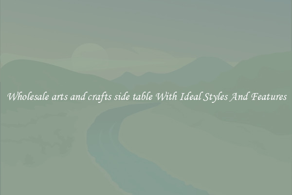 Wholesale arts and crafts side table With Ideal Styles And Features