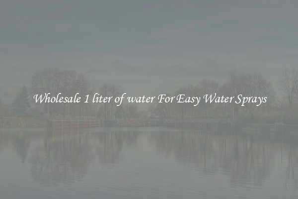 Wholesale 1 liter of water For Easy Water Sprays