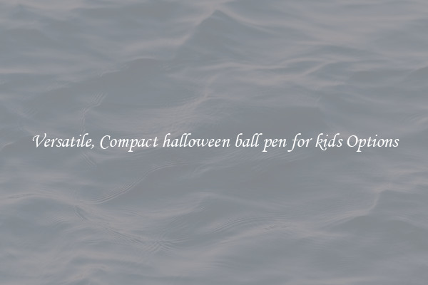 Versatile, Compact halloween ball pen for kids Options