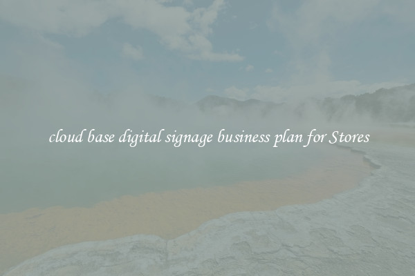 cloud base digital signage business plan for Stores