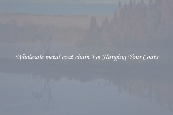 Wholesale metal coat chain For Hanging Your Coats