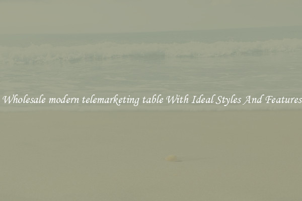 Wholesale modern telemarketing table With Ideal Styles And Features