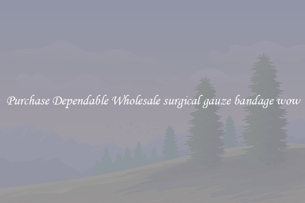 Purchase Dependable Wholesale surgical gauze bandage wow