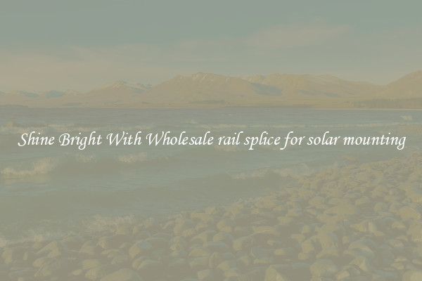 Shine Bright With Wholesale rail splice for solar mounting