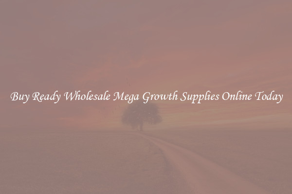 Buy Ready Wholesale Mega Growth Supplies Online Today
