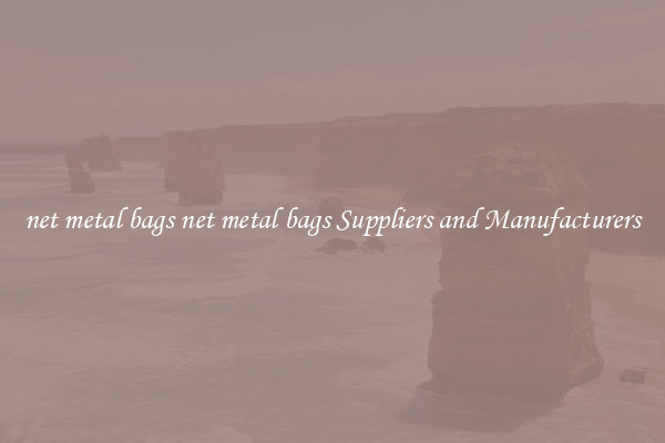 net metal bags net metal bags Suppliers and Manufacturers