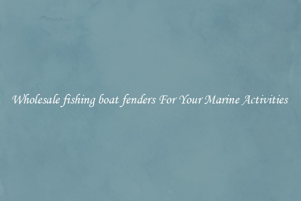 Wholesale fishing boat fenders For Your Marine Activities 