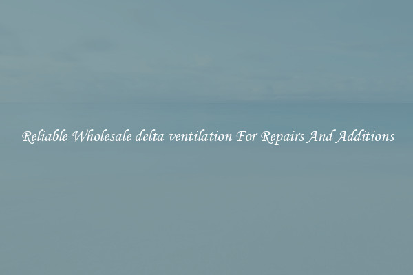 Reliable Wholesale delta ventilation For Repairs And Additions