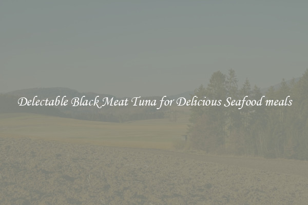 Delectable Black Meat Tuna for Delicious Seafood meals