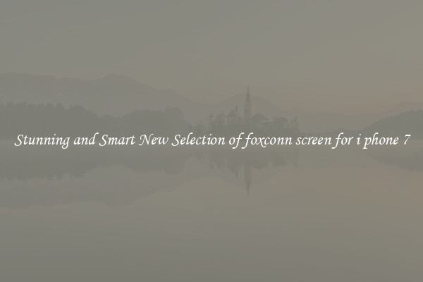 Stunning and Smart New Selection of foxconn screen for i phone 7