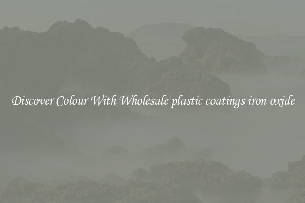 Discover Colour With Wholesale plastic coatings iron oxide