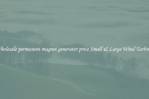 Wholesale permanent magnet generator price Small & Large Wind Turbines
