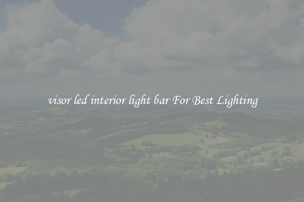 visor led interior light bar For Best Lighting