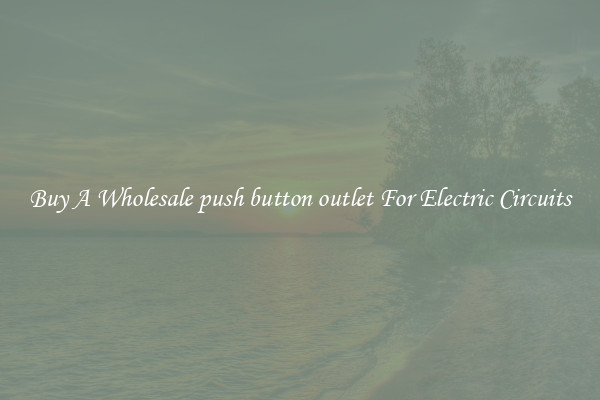 Buy A Wholesale push button outlet For Electric Circuits