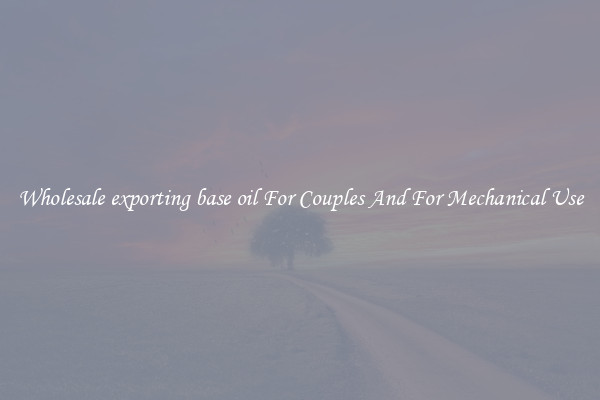 Wholesale exporting base oil For Couples And For Mechanical Use