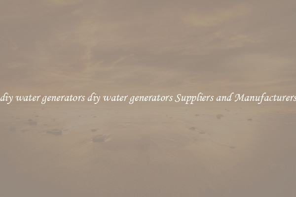 diy water generators diy water generators Suppliers and Manufacturers